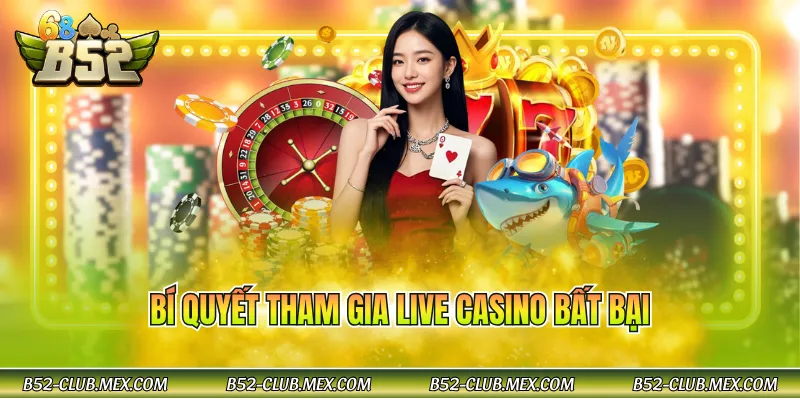 Bí quyết tham gia Live Casino bất bại