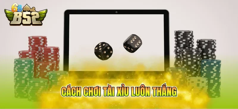 Cách chơi tài xỉu luôn thắng