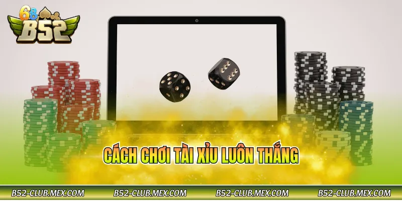 Cách chơi tài xỉu luôn thắng