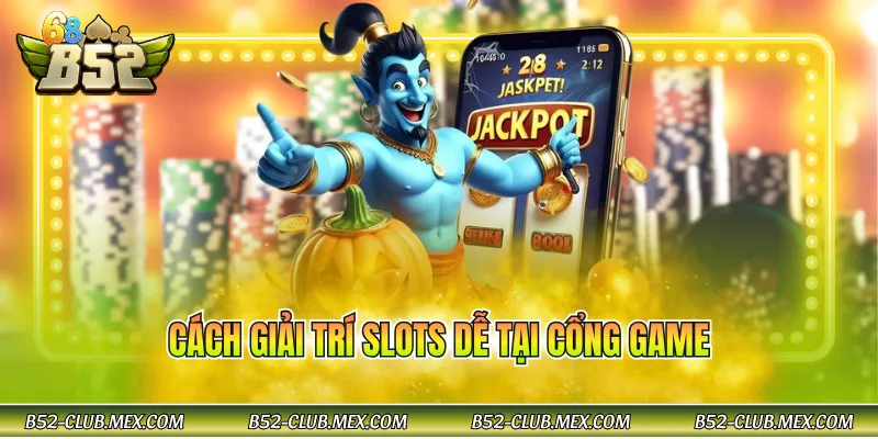 Cách giải trí slots dễ tại cổng game