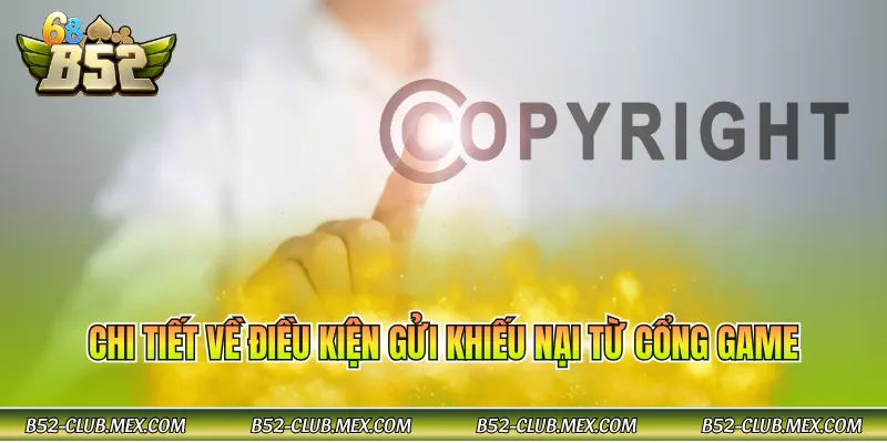 Chi tiết về điều kiện gửi khiếu nại từ cổng game