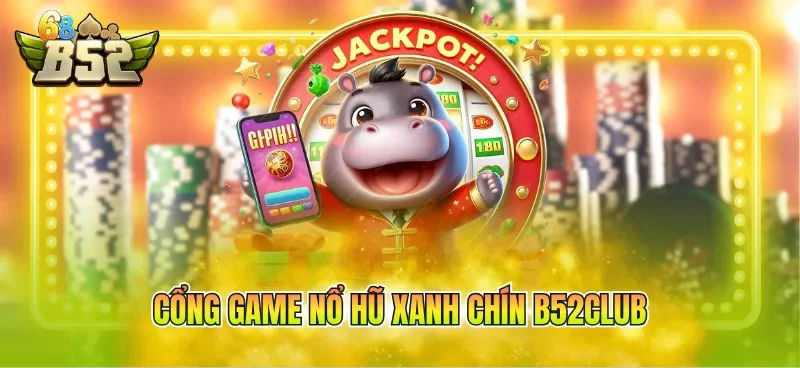 cổng game nổ hũ xanh chín B52CLUB