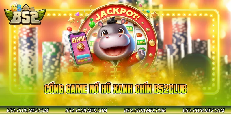 cổng game nổ hũ xanh chín B52CLUB