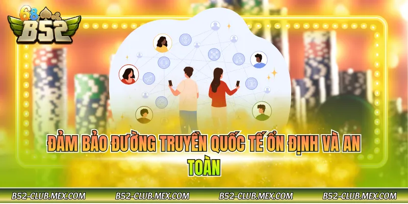 Đảm bảo đường truyền quốc tế ổn định và an toàn
