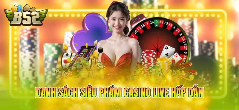 Danh sách siêu phẩm Casino live hấp dẫn
