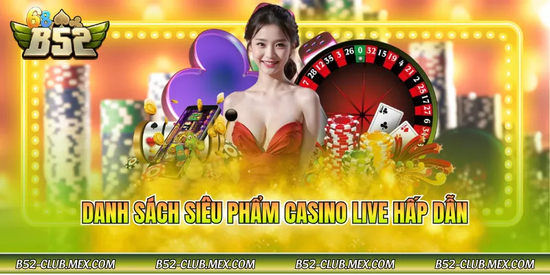 Danh sách siêu phẩm Casino live hấp dẫn