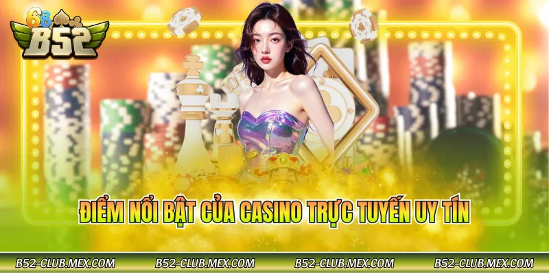Điểm nổi bật của casino trực tuyến uy tín