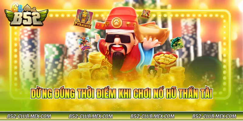 Dừng đúng thời điểm khi chơi nổ hũ thần tài