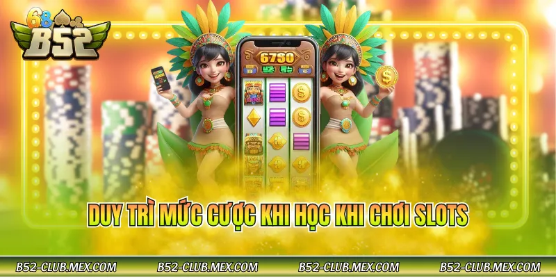 Duy trì mức cược khi học khi chơi slots