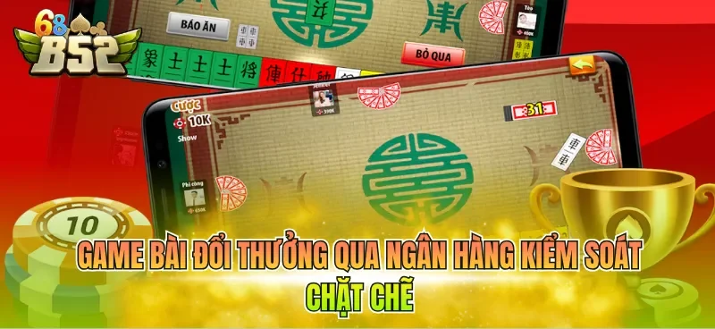 Game bài đổi thưởng qua ngân hàng kiểm soát chặt chẽ