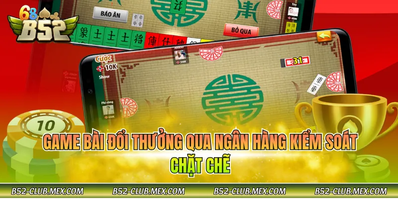 Game bài đổi thưởng qua ngân hàng kiểm soát chặt chẽ