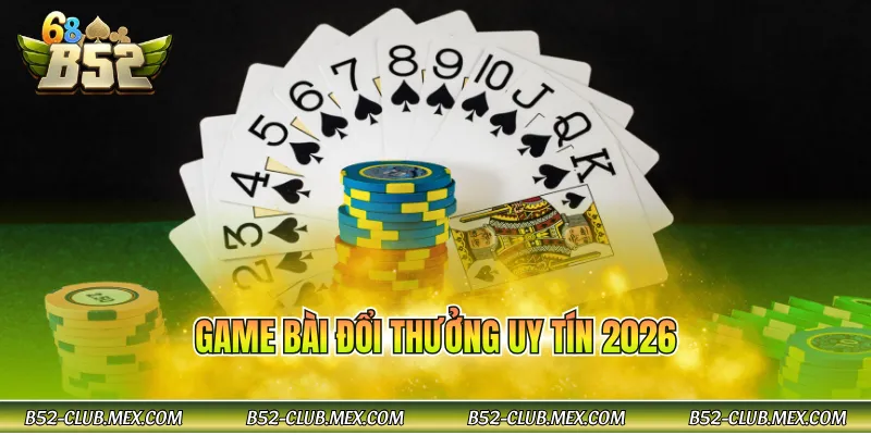 Game bài đổi thưởng uy tín 2026