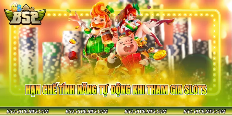 Hạn chế tính năng tự động khi tham gia slots