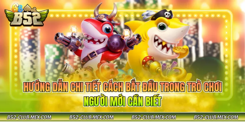 Hướng dẫn chi tiết cách bắt đầu trong trò chơi người mới cần biết