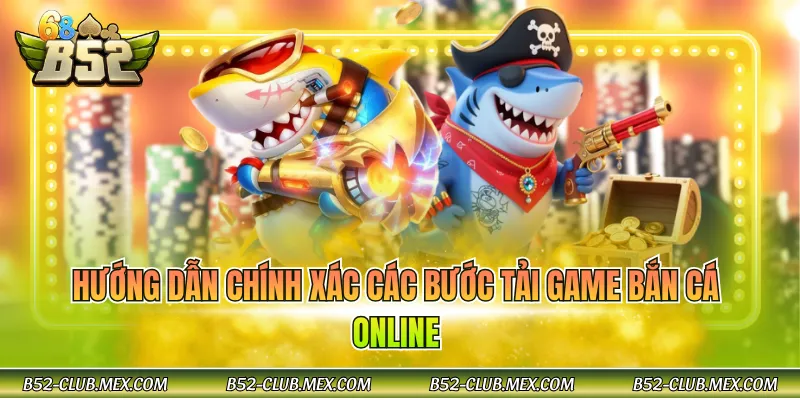 Hướng dẫn chính xác các bước Tải game bắn cá online