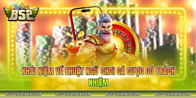 Khái niệm về thuật ngữ chơi cá cược có trách nhiệm