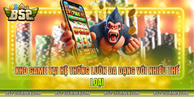 Kho game tại hệ thống luôn đa dạng với nhiều thể loại