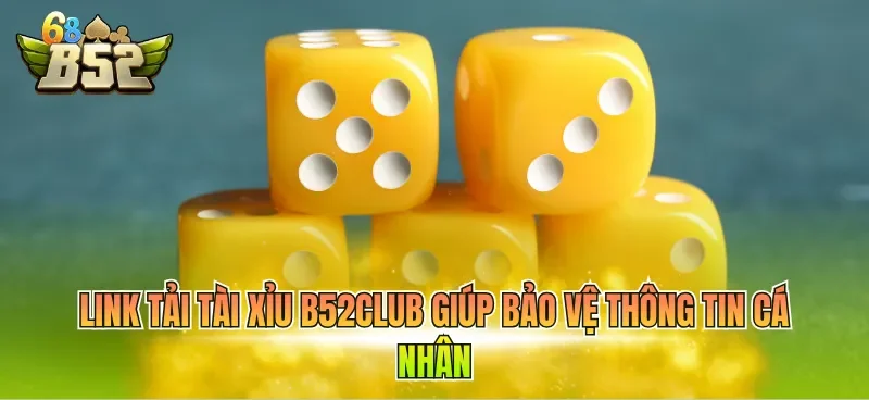 Link tải tài xỉu B52CLUB giúp bảo vệ thông tin cá nhân