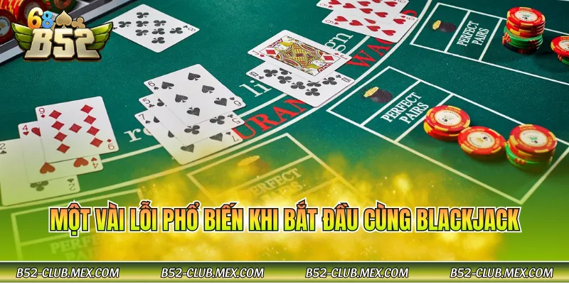 Một vài lỗi phổ biến khi bắt đầu cùng Blackjack 