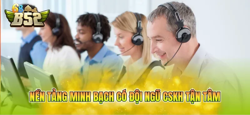 Nền tảng minh bạch có đội ngũ CSKH tận tâm