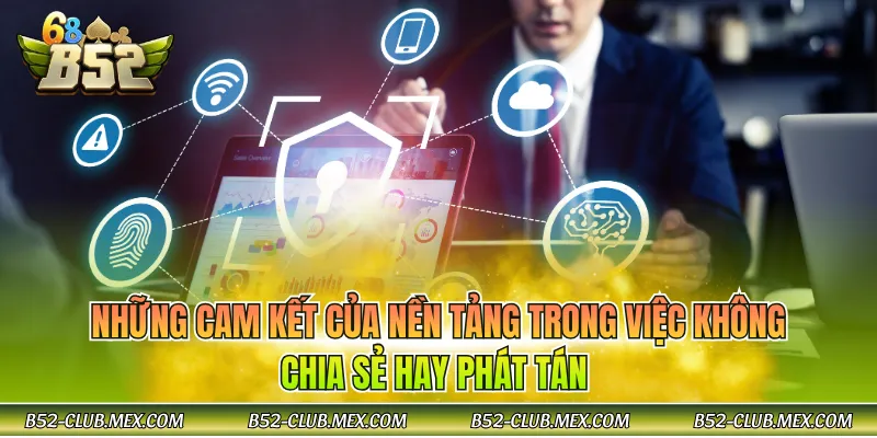 Những cam kết của nền tảng trong việc không chia sẻ hay phát tán 