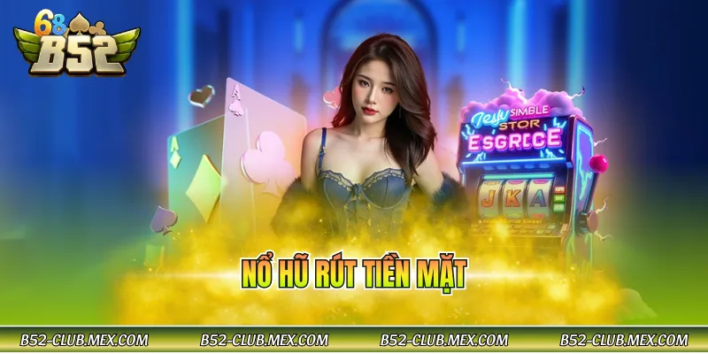 Nổ hũ rút tiền mặt