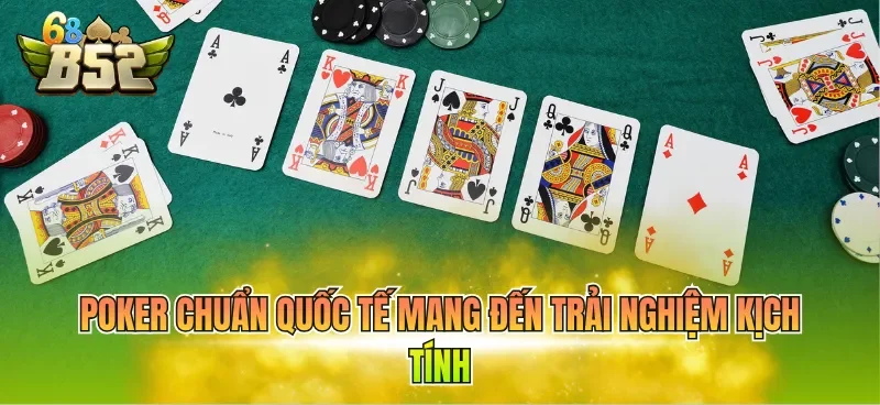 Poker chuẩn quốc tế mang đến trải nghiệm kịch tính