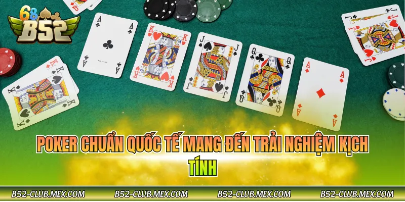 Poker chuẩn quốc tế mang đến trải nghiệm kịch tính