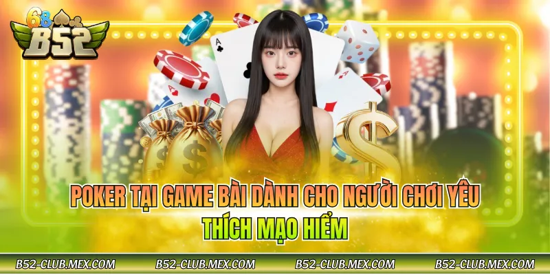 Poker tại game bài dành cho người chơi yêu thích mạo hiểm