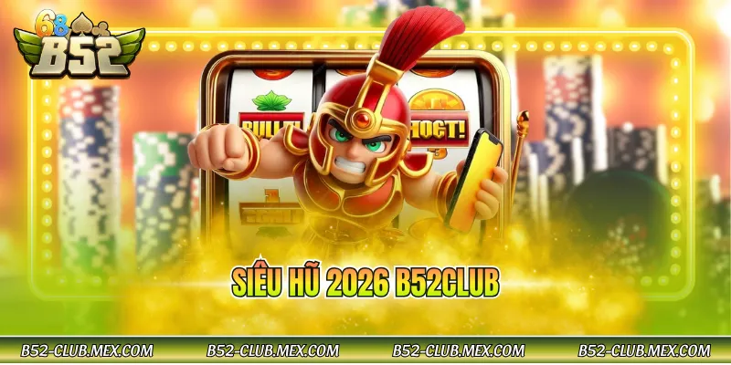 Siêu hũ 2026 b52club