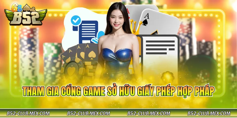 Tham gia cổng game sở hữu giấy phép hợp pháp