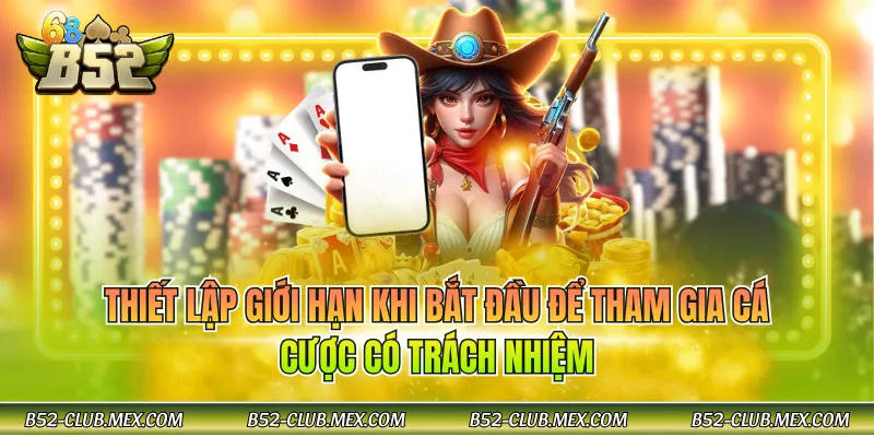 Thiết lập giới hạn khi bắt đầu để tham gia cá cược có trách nhiệm