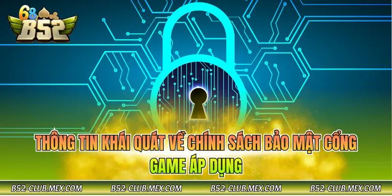Thông tin khái quát về chính sách bảo mật cổng game áp dụng