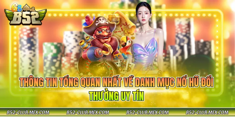 Thông tin tổng quan nhất về danh mục nổ hũ đổi thưởng uy tín