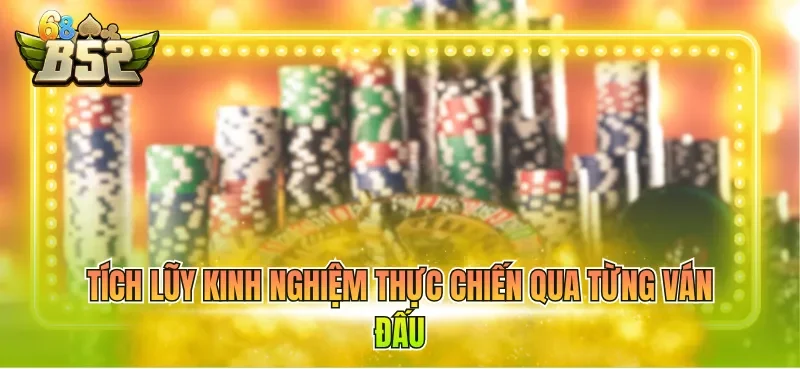 Tích lũy kinh nghiệm thực chiến qua từng ván đấu