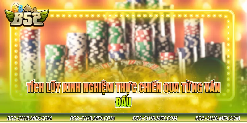 Tích lũy kinh nghiệm thực chiến qua từng ván đấu