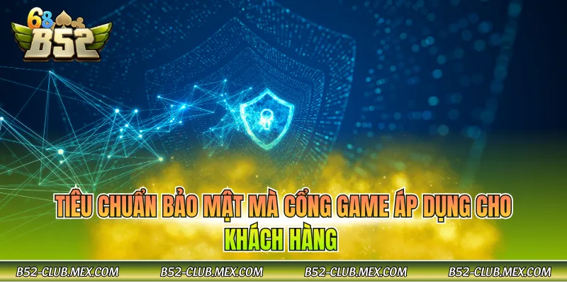 Tiêu chuẩn bảo mật mà cổng game áp dụng cho khách hàng 