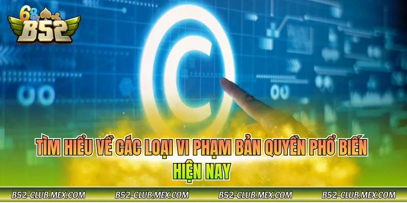 Tìm hiểu về các loại vi phạm bản quyền phổ biến hiện nay