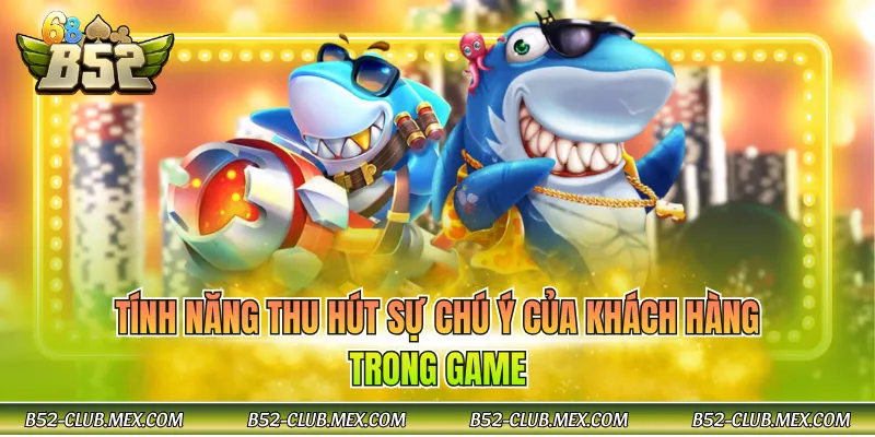 Tính năng thu hút sự chú ý của khách hàng trong game