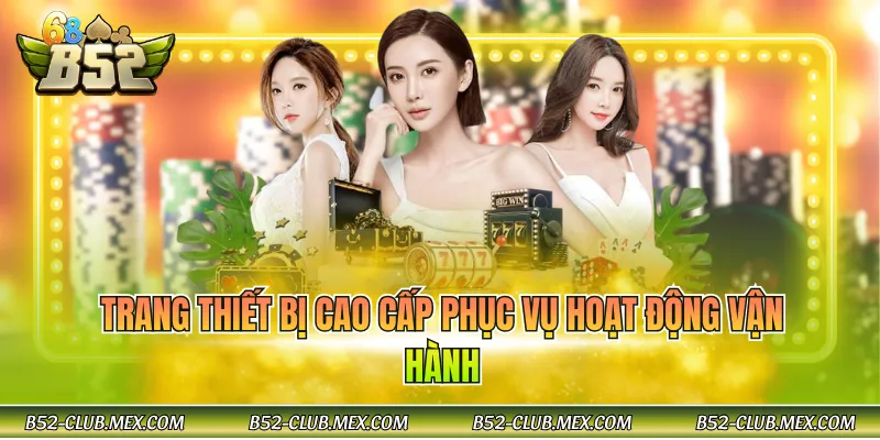 Trang thiết bị cao cấp phục vụ hoạt động vận hành