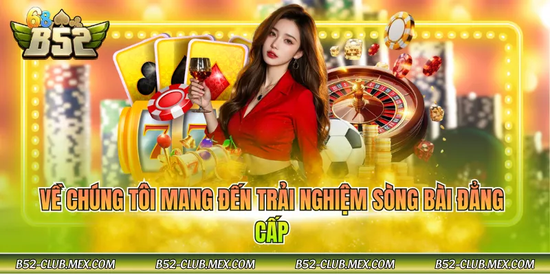 Về chúng tôi mang đến trải nghiệm sòng bài đẳng cấp